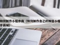 浙江如何制作小程序商（如何制作自己的微信小程序商城）