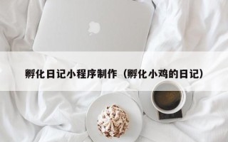 浙江孵化日记小程序制作（孵化小鸡的日记）