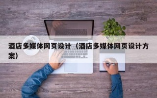 浙江酒店多媒体网页设计（酒店多媒体网页设计方案）